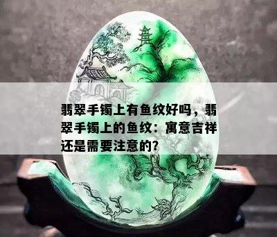 翡翠手镯上有鱼纹好吗，翡翠手镯上的鱼纹：寓意吉祥还是需要注意的？