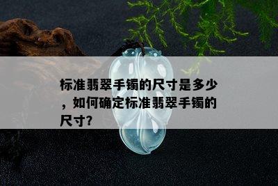 标准翡翠手镯的尺寸是多少，如何确定标准翡翠手镯的尺寸？