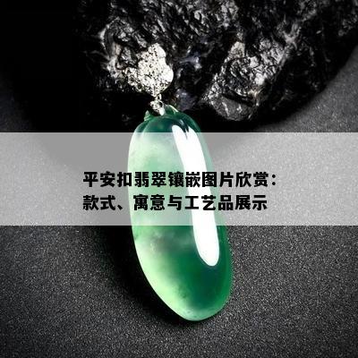 平安扣翡翠镶嵌图片欣赏：款式、寓意与工艺品展示