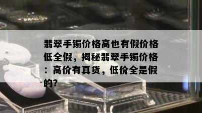 翡翠手镯价格高也有假价格低全假，揭秘翡翠手镯价格：高价有真货，低价全是假的？