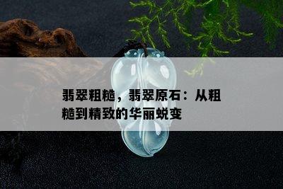 翡翠粗糙，翡翠原石：从粗糙到精致的华丽蜕变