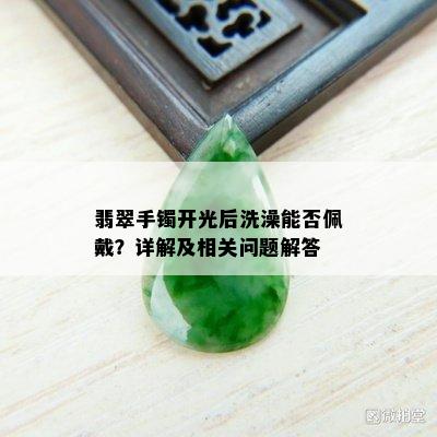 翡翠手镯开光后洗澡能否佩戴？详解及相关问题解答