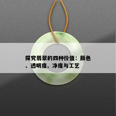 探究翡翠的四种价值：颜色、透明度、净度与工艺