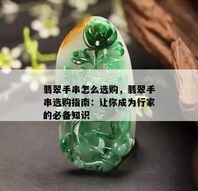 翡翠手串怎么选购，翡翠手串选购指南：让你成为行家的必备知识