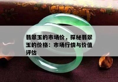 翡翠玉的市场价，探秘翡翠玉的价格：市场行情与价值评估