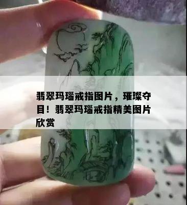 翡翠玛瑙戒指图片，璀璨夺目！翡翠玛瑙戒指精美图片欣赏