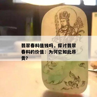 翡翠春料值钱吗，探讨翡翠春料的价值：为何它如此昂贵？