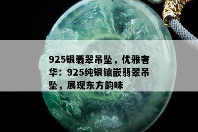 925银翡翠吊坠，优雅奢华：925纯银镶嵌翡翠吊坠，展现东方韵味