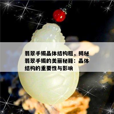 翡翠手镯晶体结构粗，揭秘翡翠手镯的美丽秘籍：晶体结构的重要性与影响