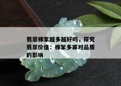 翡翠棉絮越多越好吗，探究翡翠价值：棉絮多寡对品质的影响