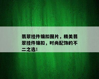 翡翠挂件镶扣图片，精美翡翠挂件镶扣，时尚配饰的不二之选！