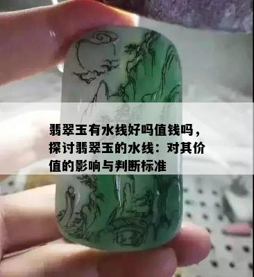 翡翠玉有水线好吗值钱吗，探讨翡翠玉的水线：对其价值的影响与判断标准