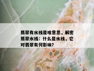 翡翠有水线是啥意思，解密翡翠水线：什么是水线，它对翡翠有何影响？