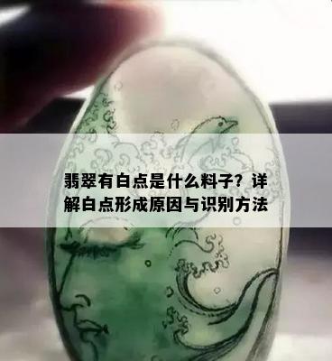 翡翠有白点是什么料子？详解白点形成原因与识别方法