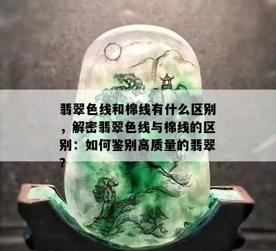 翡翠色线和棉线有什么区别，解密翡翠色线与棉线的区别：如何鉴别高质量的翡翠？