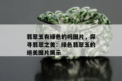 翡翠玉有绿色的吗图片，探寻翡翠之美：绿色翡翠玉的绝美图片展示