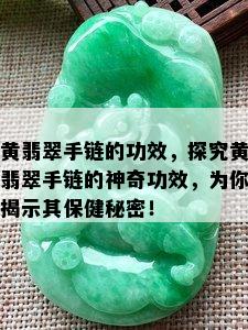 黄翡翠手链的功效，探究黄翡翠手链的神奇功效，为你揭示其保健秘密！