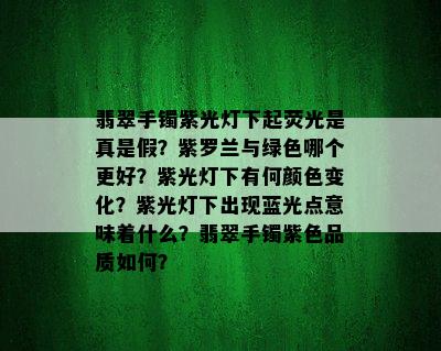 翡翠手镯紫光灯下起荧光是真是假？紫罗兰与绿色哪个更好？紫光灯下有何颜色变化？紫光灯下出现蓝光点意味着什么？翡翠手镯紫色品质如何？