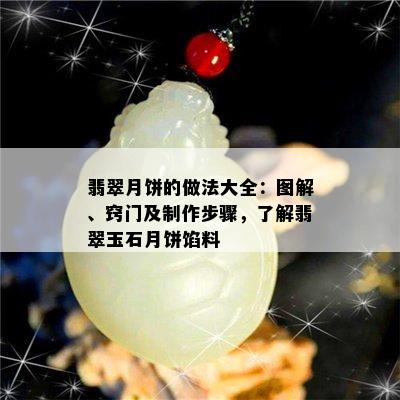 翡翠月饼的做法大全：图解、窍门及制作步骤，了解翡翠玉石月饼馅料