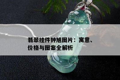 翡翠挂件钟馗图片：寓意、价格与图案全解析