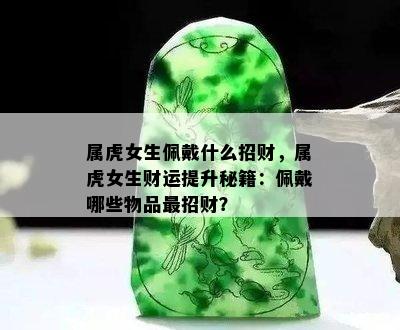 属虎女生佩戴什么招财，属虎女生财运提升秘籍：佩戴哪些物品最招财？