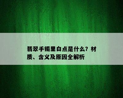 翡翠手镯里白点是什么？材质、含义及原因全解析