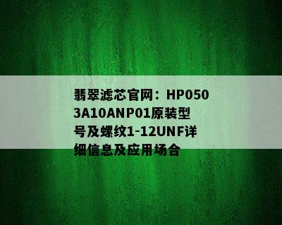 翡翠滤芯官网：HP0503A10ANP01原装型号及螺纹1-12UNF详细信息及应用场合