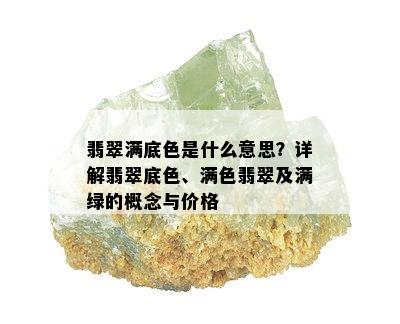 翡翠满底色是什么意思？详解翡翠底色、满色翡翠及满绿的概念与价格