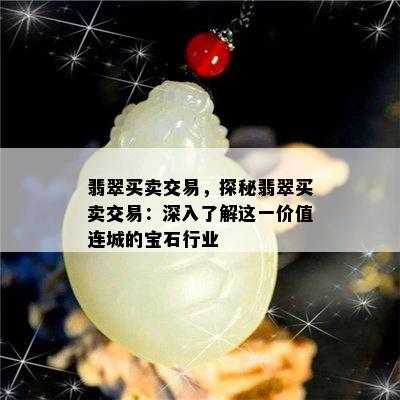 翡翠买卖交易，探秘翡翠买卖交易：深入了解这一价值连城的宝石行业