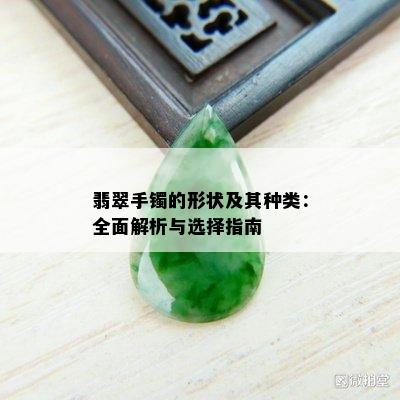 翡翠手镯的形状及其种类：全面解析与选择指南