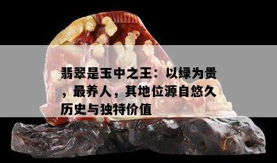 翡翠是玉中之王：以绿为贵，最养人，其地位源自悠久历史与独特价值