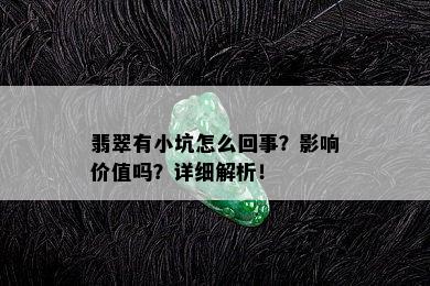 翡翠有小坑怎么回事？影响价值吗？详细解析！