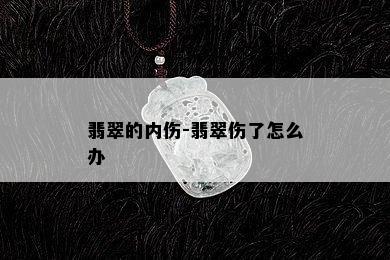 翡翠的内伤-翡翠伤了怎么办