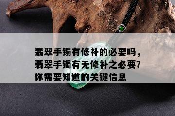 翡翠手镯有修补的必要吗，翡翠手镯有无修补之必要？你需要知道的关键信息