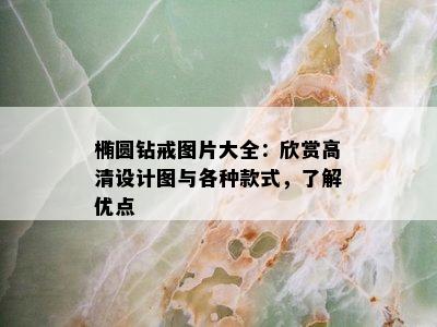 椭圆钻戒图片大全：欣赏高清设计图与各种款式，了解优点