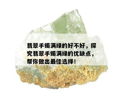 翡翠手镯满绿的好不好，探究翡翠手镯满绿的优缺点，帮你做出更佳选择！