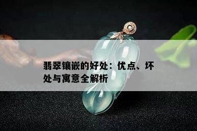 翡翠镶嵌的好处：优点、坏处与寓意全解析