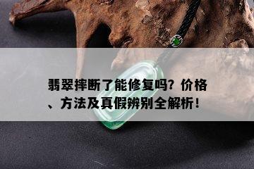 翡翠摔断了能修复吗？价格、方法及真假辨别全解析！