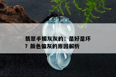 翡翠手镯灰灰的：是好是坏？颜色偏灰的原因解析