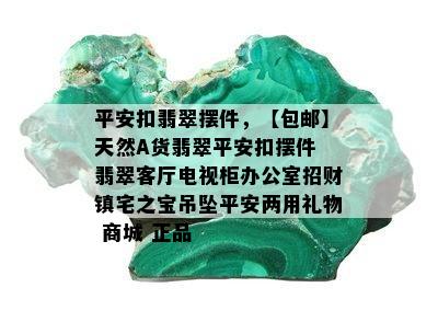 平安扣翡翠摆件，【包邮】天然A货翡翠平安扣摆件 翡翠客厅电视柜办公室招财镇宅之宝吊坠平安两用礼物 商城 正品