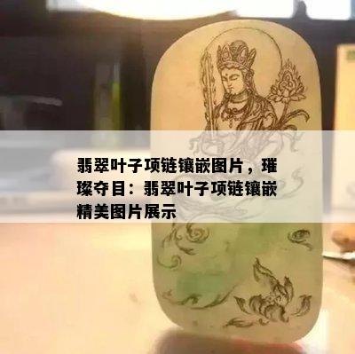 翡翠叶子项链镶嵌图片，璀璨夺目：翡翠叶子项链镶嵌精美图片展示