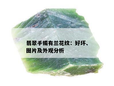 翡翠手镯有兰花纹：好坏、图片及外观分析