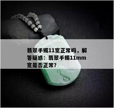 翡翠手镯11宽正常吗，解答疑惑：翡翠手镯11mm宽是否正常？