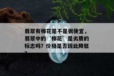 翡翠有棉花是不是很便宜，翡翠中的‘棉花’是劣质的标志吗？价格是否因此降低？