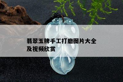 翡翠玉牌手工打磨图片大全及视频欣赏