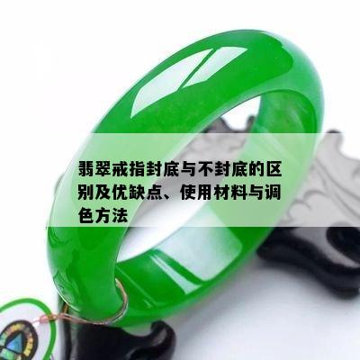 翡翠戒指封底与不封底的区别及优缺点、使用材料与调色方法