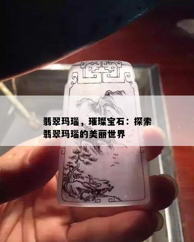 翡翠玛瑙，璀璨宝石：探索翡翠玛瑙的美丽世界