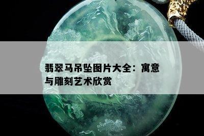 翡翠马吊坠图片大全：寓意与雕刻艺术欣赏