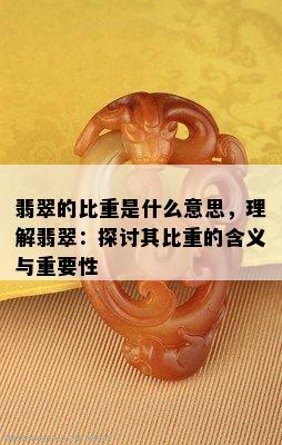 翡翠的比重是什么意思，理解翡翠：探讨其比重的含义与重要性