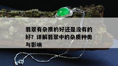 翡翠有杂质的好还是没有的好？详解翡翠中的杂质种类与影响